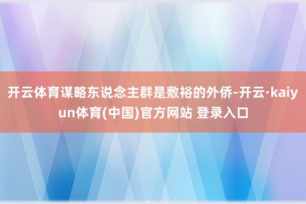 开云体育谋略东说念主群是敷裕的外侨-开云·kaiyun体育(中国)官方网站 登录入口