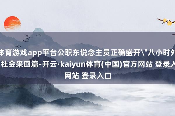 体育游戏app平台公职东说念主员正确盛开