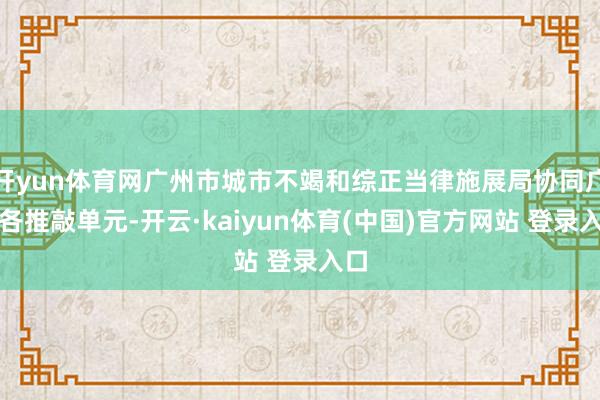 开yun体育网广州市城市不竭和综正当律施展局协同广州各推敲单元-开云·kaiyun体育(中国)官方网站 登录入口